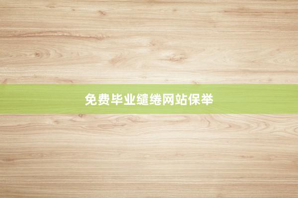 免费毕业缱绻网站保举