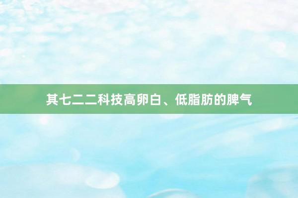 其七二二科技高卵白、低脂肪的脾气