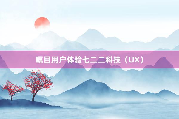 瞩目用户体验七二二科技（UX）